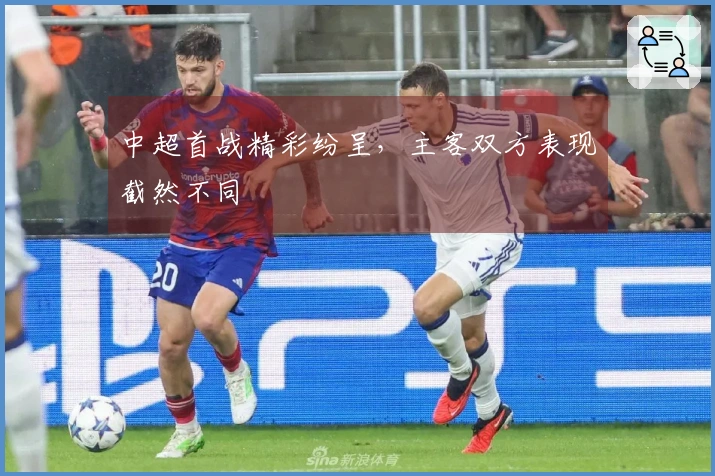 中超首战精彩纷呈，主客双方表现截然不同