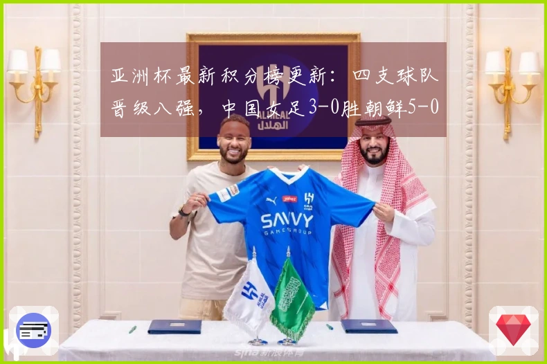 亚洲杯最新积分榜更新：四支球队晋级八强，中国女足3-0胜朝鲜5-0