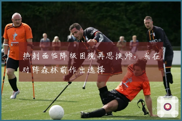 热刺面临降级困境再思换帅，或在对阵森林前作出选择