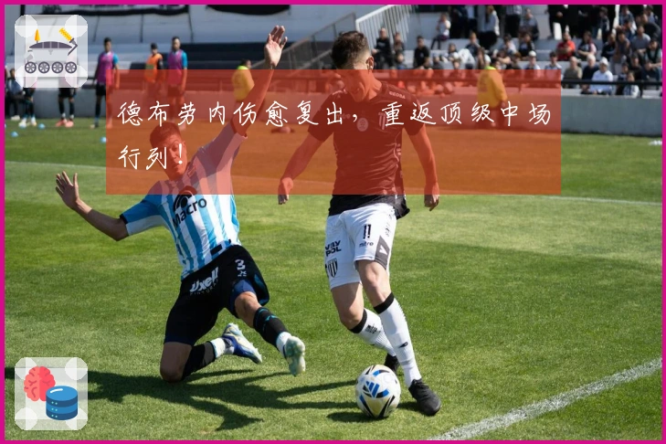 德布劳内伤愈复出，重返顶级中场行列！