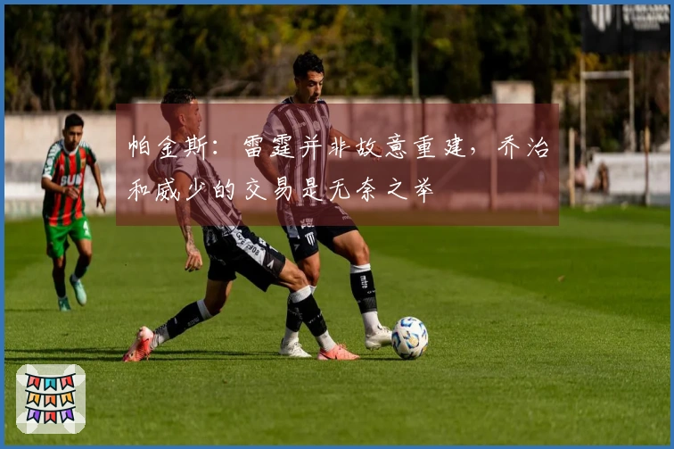 帕金斯：雷霆并非故意重建，乔治和威少的交易是无奈之举