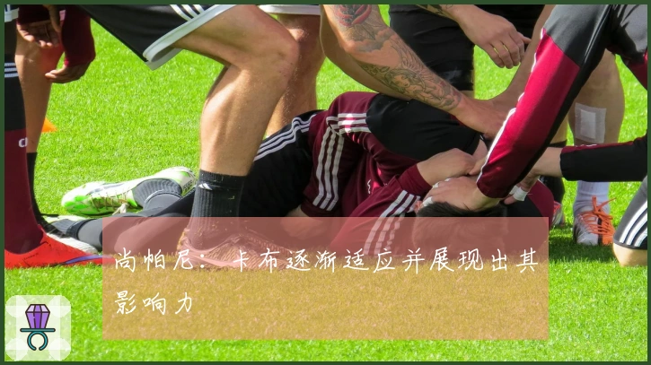 尚帕尼：卡布逐渐适应并展现出其影响力